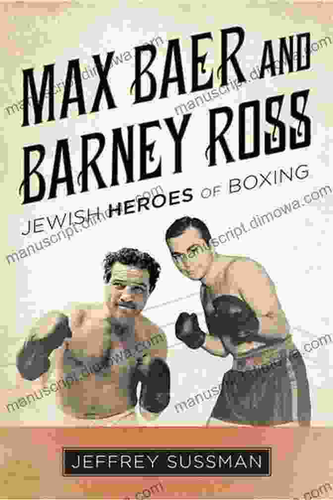 Barney Ross, The Human Buzzsaw, Jewish Boxing Legend From The Golden Age Stars In The Ring: Jewish Champions In The Golden Age Of Boxing: A Photographic History