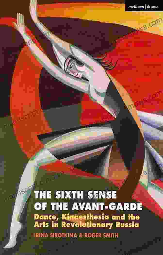 Book Cover Of Dance Kinaesthesia And The Arts In Revolutionary Russia The Sixth Sense Of The Avant Garde: Dance Kinaesthesia And The Arts In Revolutionary Russia