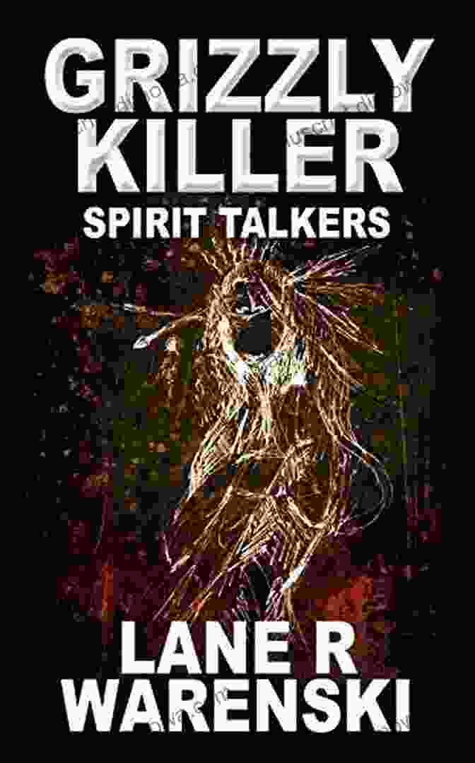 Book Cover Of Grizzly Killer Spirit Talkers By Lane Warenski, Featuring A Sinister Image Of A Grizzly Bear And A Native American Headdress Grizzly Killer: Spirit Talkers Lane R Warenski