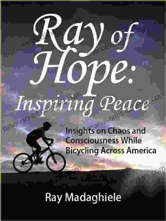 Book Cover Of 'Insights On Chaos And Consciousness While Bicycling Across America', Featuring A Lone Cyclist On A Dirt Road Amidst A Vast Landscape Ray Of Hope: Inspiring Peace: Insights On Chaos And Consciousness While Bicycling Across America