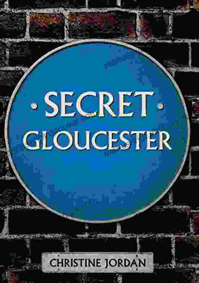 Discover The Hidden Charms Of Gloucester In Secret Gloucester By Christine Jordan Secret Gloucester Christine Jordan