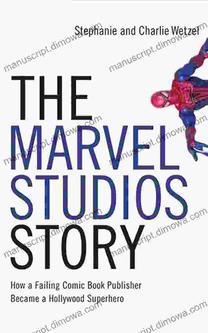 Failing Comic Book Publisher Transformed Into Hollywood Superhero The Marvel Studios Story: How A Failing Comic Publisher Became A Hollywood Superhero (The Business Storybook Series)