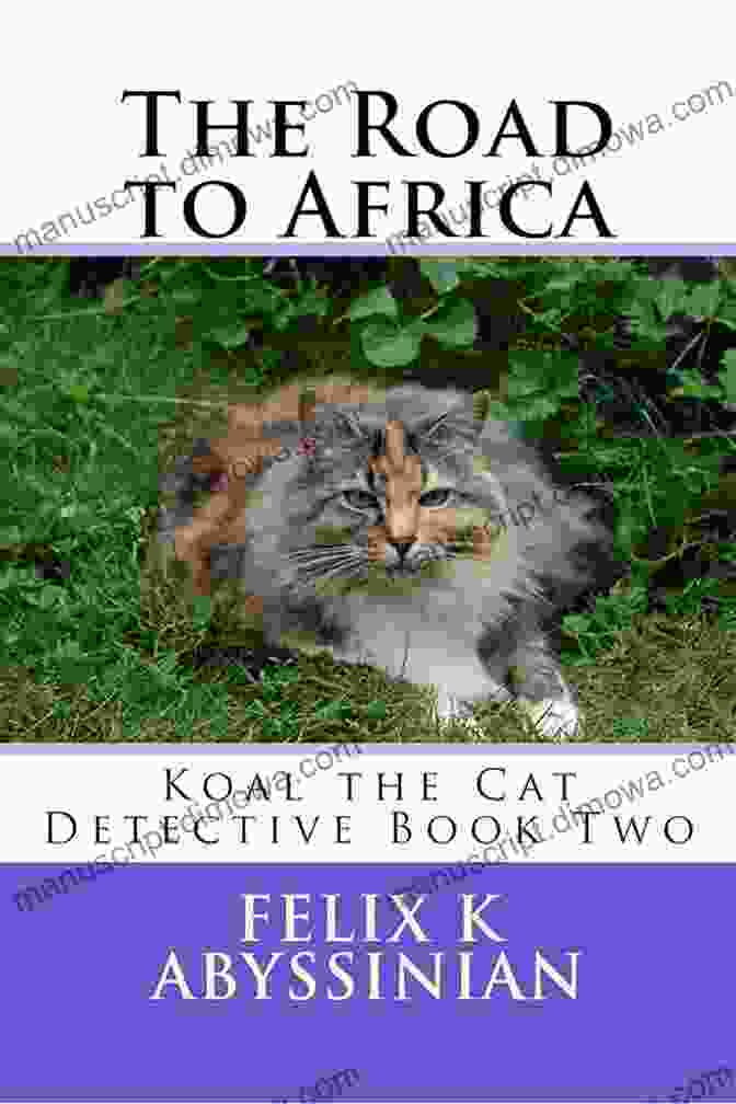 Koal The Cat Detective And His Friends Tilly The Terrier And Professor Owl Journey Through The African Wilderness In 'The Road To Africa.' The Road To Africa (Koal The Cat Detective Two 2)