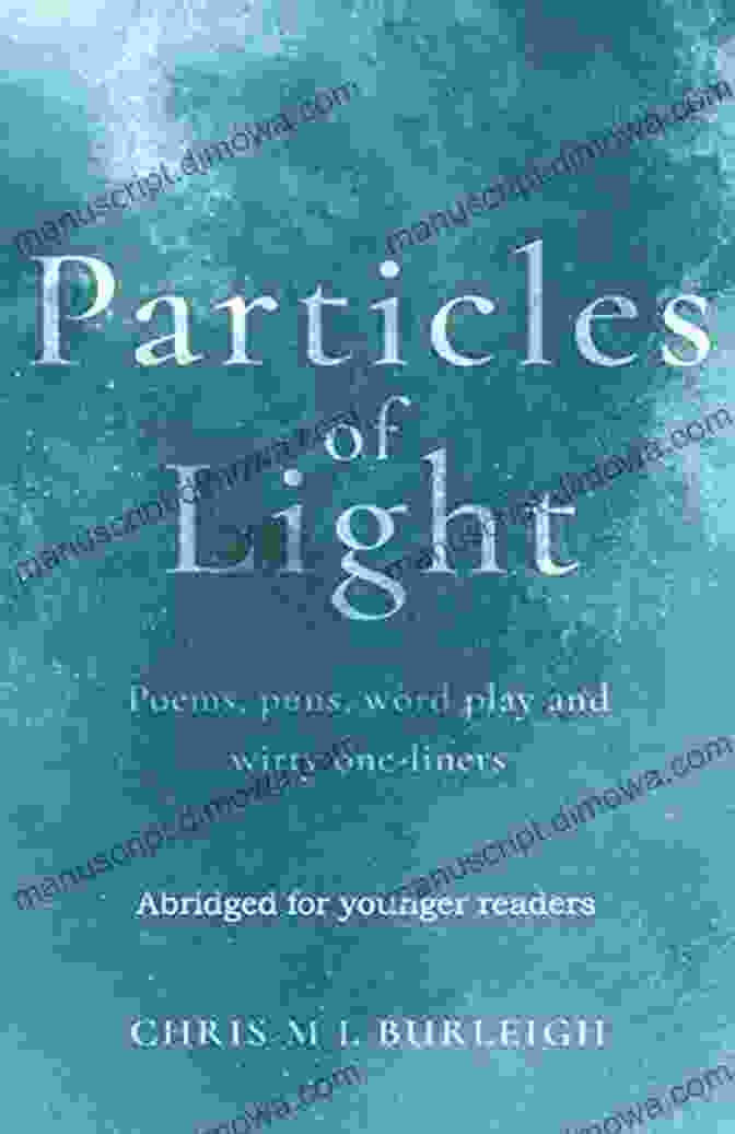 Poems, Puns, Wordplay And Witty One Liners Abridged For Younger Readers Particles Of Light: Poems Puns Word Play And Witty One Liners Abridged For Younger Readers With Illustrations