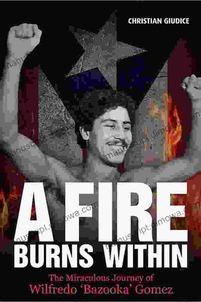 Reader 1 A Fire Burns Within: The Miraculous Journey Of Wilfredo Bazooka Gomez