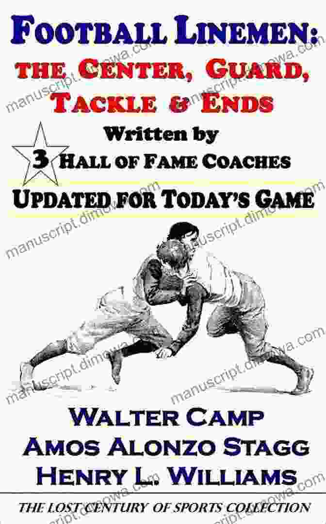 The Center Guard Tackle Ends: Techniques And Strategies Football Linemen: The Center Guard Tackle Ends Written By 3 Hall Of Fame Coaches Updated For Today S Game (The Lost Century Of Sports Collection)