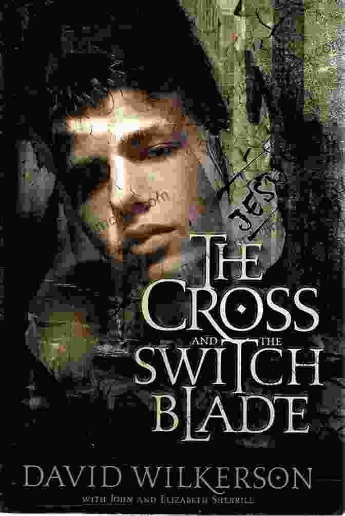 The Cross And The Switchblade The Cross And The Switchblade: The True Story Of One Man S Fearless Faith