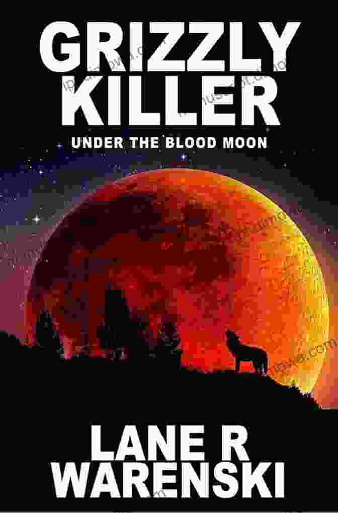 The Grizzly Killer Under The Blood Moon Book Cover Featuring A Dark Forest, A Gleaming Moon, And A Silhouette Of A Grizzly Bear Grizzly Killer: Under The Blood Moon