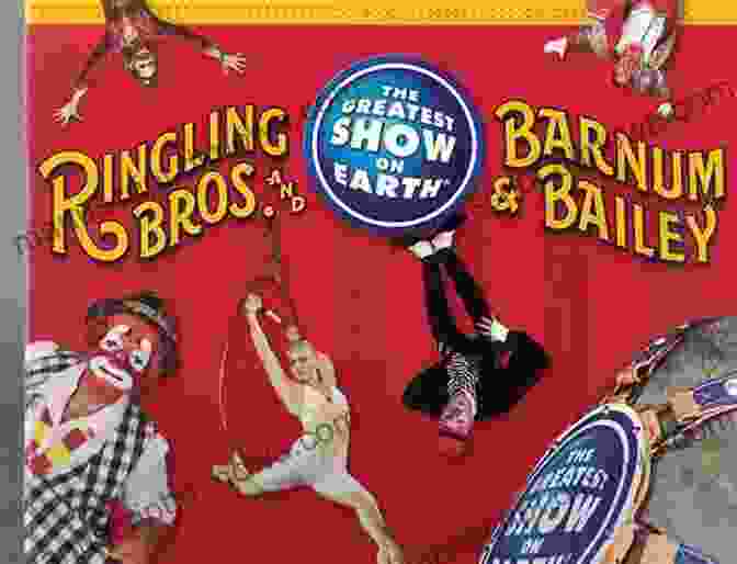 The Ringling Brothers, Who Transformed The Greatest Show On Earth Into A Global Phenomenon From Barnum Bailey To Feld: The Creative Evolution Of The Greatest Show On Earth