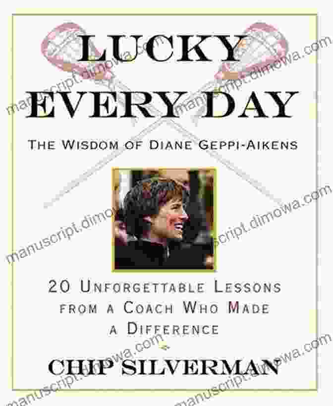 The Wisdom Of Diane Geppi Aikens: 20 Unforgettable Lessons From The Coach Who Made Champions Lucky Every Day: The Wisdom Of Diane Geppi Aikens 20 Unforgettable Lessons From A Coach Who Made A Difference