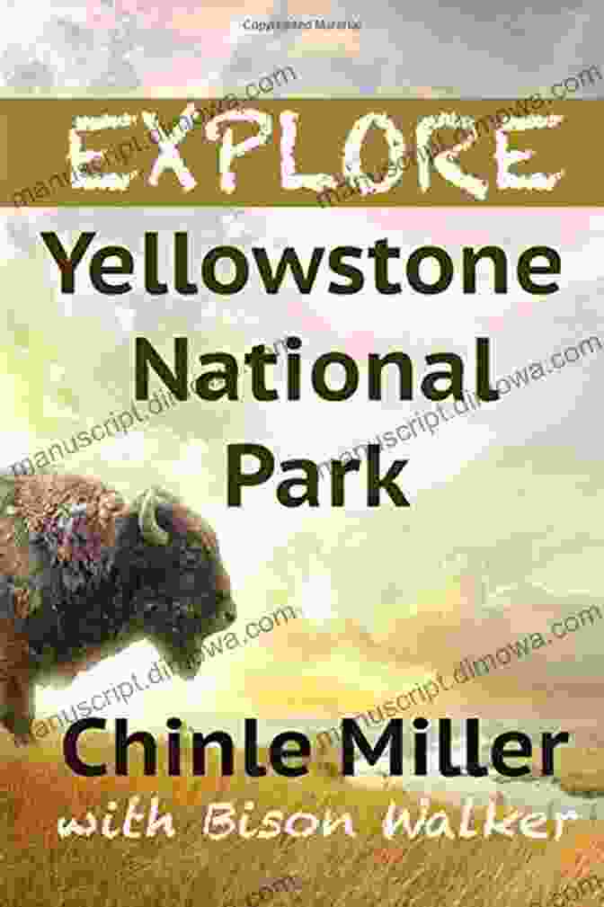 Yellowstone National Park, Chinle Miller Guides To National Parks And Natural Places Explore Yellowstone National Park (Chinle Miller S Guides To National Parks And Wonders Of The American West)