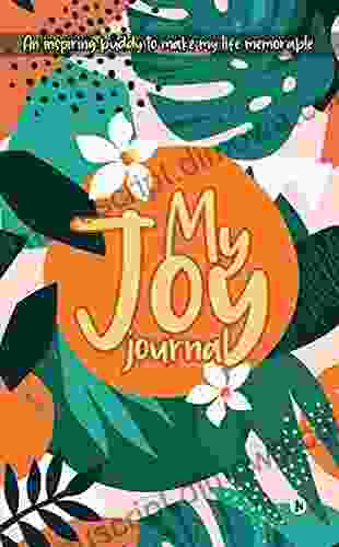 My Joy Journal : An Inspiring Buddy To Make My Life Memorable