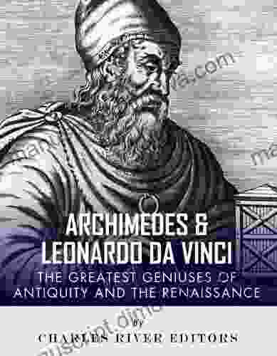 Archimedes And Leonardo Da Vinci: The Greatest Geniuses Of Antiquity And The Renaissance