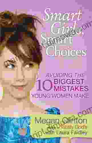 Smart Girls Smart Choices: Avoiding the 10 Biggest Mistakes Young Women Make