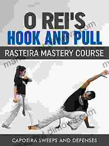 O Rei s Hook and Pull: Rasteira Mastery Course: Capoeira Sweeps and Defenses