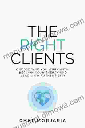 The Right Clients: Choose Who You Work With Reclaim Your Energy And Lead With Authenticity