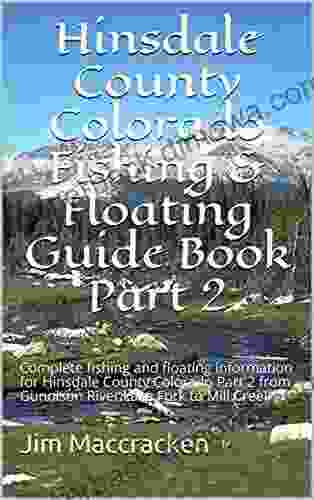 Hinsdale County Colorado Fishing Floating Guide Part 1: Complete Fishing And Floating Information For Hinsdale County Colorado Part 1 From Bear Creeks To Granite Lake