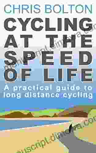 Cycling at the Speed of Life : A Practical Guide to Long Distance Riding