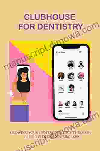 Clubhouse For Dentistry: Growing Your Dental Practice Through The Hottest New Social App: Dentistry Tips Tricks Members On Clubhouse