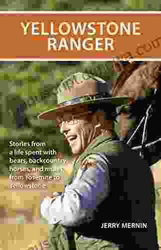 Yellowstone Ranger: Stories From A Life Spent With Bears Backcountry Horses And Mules From Yosemite To Yellowstone