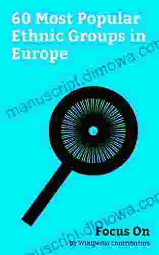 Focus On: 60 Most Popular Ethnic Groups in Europe: Romani People Sami People Slavs Cossacks Dutch People Circassians Basques Irish Travellers Visigoths Germans etc