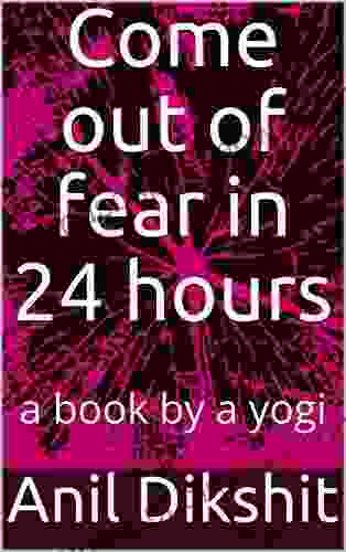 Come out of fear in 24 hours: a by a yogi