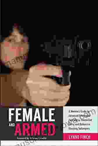 Female And Armed: A Woman S Guide To Advanced Situational Awareness Concealed Carry And Defensive Shooting Techniques