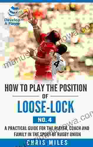 How to play the position of Loose lock (No 4): A practical guide for the player coach and family in the sport of rugby union (Develop A Player rugby union player manuals)