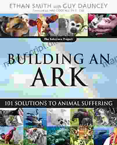 Building An Ark: 101 Solutions To Animal Suffering (The Solutions Series)