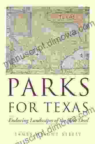 Parks For Texas: Enduring Landscapes Of The New Deal (Clifton And Shirley Caldwell Texas Heritage Series)