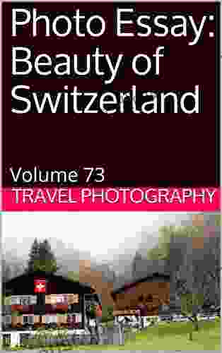 Photo Essay: Beauty of Switzerland: Volume 73 (Travel Photo Essays)