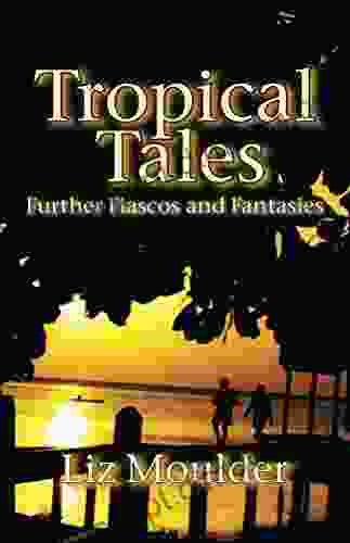 Tropical Tales: Further Fiascos And Fantasies