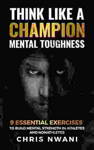 Think Like A Champion Mental Toughness: 9 Essential Exercises to Build Mental Strength in Athletes and Non Athletes