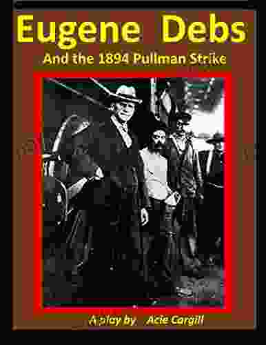 Eugene Debs and the 1894 Pullman Strike: A Play