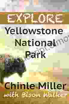 Explore Yellowstone National Park (Chinle Miller S Guides To National Parks And Wonders Of The American West)