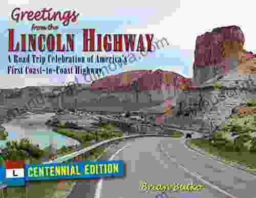 Greetings from the Lincoln Highway: A Road Trip Celebration of America s First Coast to Coast Highway Centennial Edition