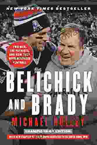 Belichick and Brady: Two Men the Patriots and How They Revolutionized Football