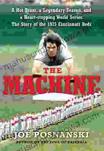 The Machine: A Hot Team a Legendary Season and a Heart stopping World Series: The Story of the 1975 Cincinnati Reds