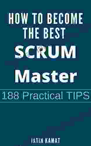 How To Become The Best Scrum Master: 188 Practical TIPS (Agile Project Management)