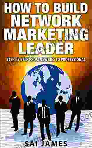 Network Marketing: How To Build Network Marketing Leader Step By Step From Newbies To Professional (network marketing master plan for network marketing network marketing for social media 2)