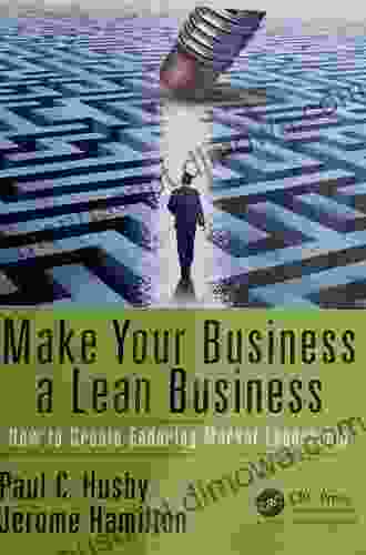 Make Your Business a Lean Business: How to Create Enduring Market Leadership