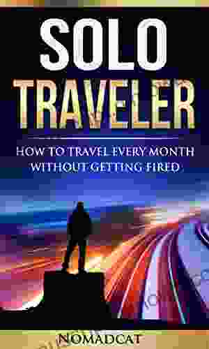 Solo Traveler: How to Travel Every Month without Getting Fired