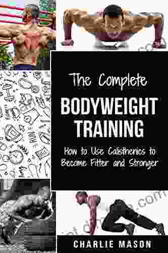 Bodyweight Training: How to Use Calisthenics to Become Fitter and Stronger: Bodyweight Training