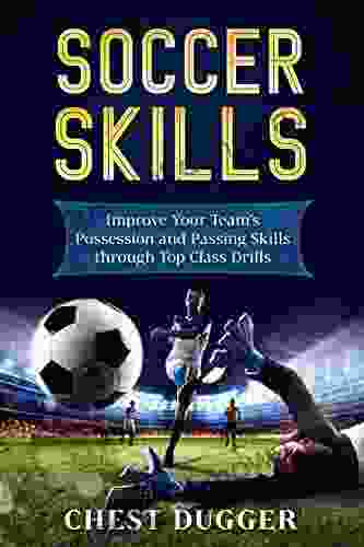 Soccer Skills: Improve Your Team s Possession and Passing Skills through Top Class Drills