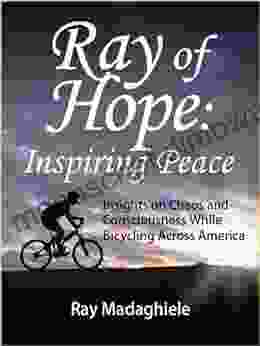 Ray of Hope: Inspiring Peace: Insights on Chaos and Consciousness while Bicycling Across America