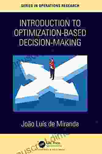 Introduction To Optimization Based Decision Making (Chapman Hall/CRC In Operations Research)