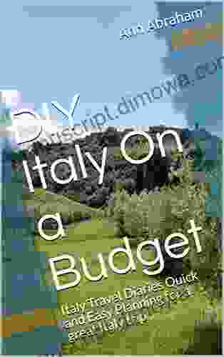 DIY Italy On A Budget: Italy Travel Diaries Quick And Easy Planning For A Great Italy Trip
