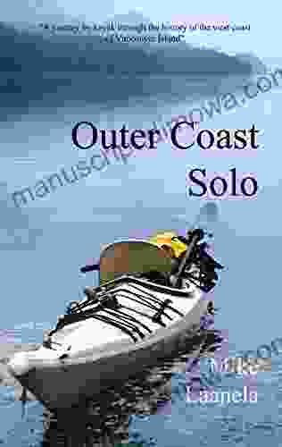 Outer Coast Solo: A Journey By Sea Kayak Through The History Culture And Wilderness Of The West Coast Of Vancouver Island