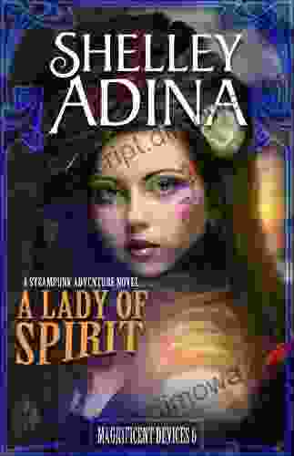 A Lady Of Spirit: A Steampunk Adventure Novel (Magnificent Devices 6)