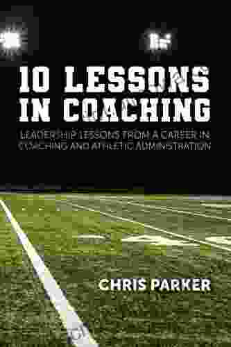 10 Lessons In Coaching: Leadership Lessons From A Career In Coaching And Athletic Administration